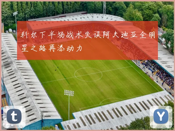 科尔下半场战术失误阿夫迪亚全明星之路再添动力