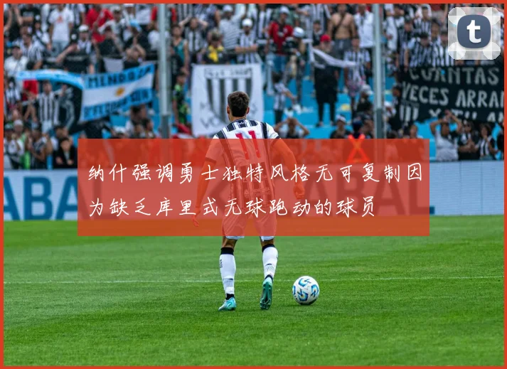 纳什强调勇士独特风格无可复制因为缺乏库里式无球跑动的球员