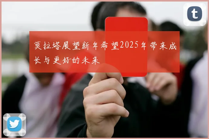 莫拉塔展望新年希望2025年带来成长与更好的未来