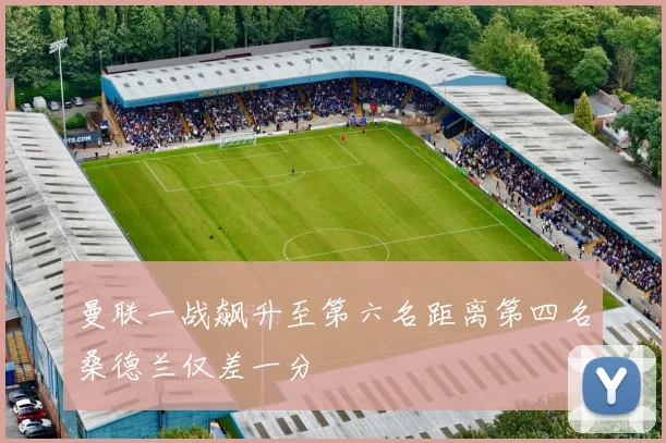 曼联一战飙升至第六名距离第四名桑德兰仅差一分
